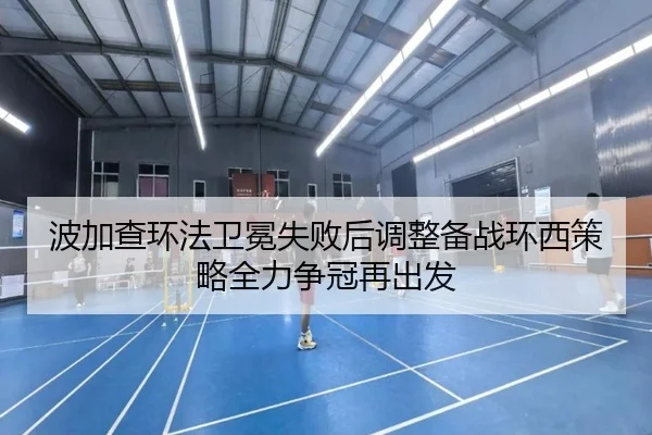 波加查环法卫冕失败后调整备战环西策略全力争冠再出发